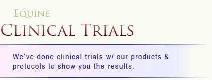 Equine Clinical Trials: We've done trials w/ our products & protocols to show you the results.